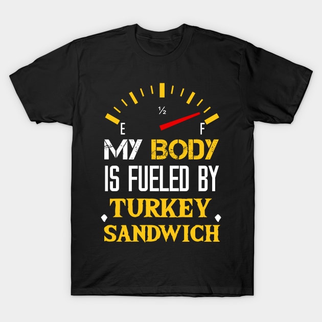 My Body Is Fueled By Turkey Sandwich - Funny Saying Quotes For Mom T-Shirt by Arda